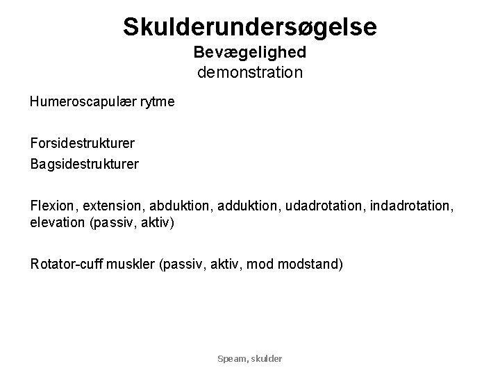 Skulderundersøgelse Bevægelighed demonstration Humeroscapulær rytme Forsidestrukturer Bagsidestrukturer Flexion, extension, abduktion, adduktion, udadrotation, indadrotation, elevation