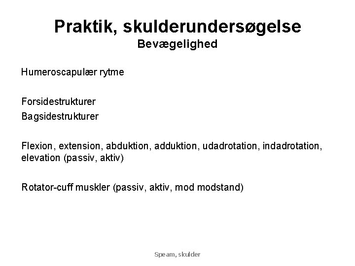 Praktik, skulderundersøgelse Bevægelighed Humeroscapulær rytme Forsidestrukturer Bagsidestrukturer Flexion, extension, abduktion, adduktion, udadrotation, indadrotation, elevation