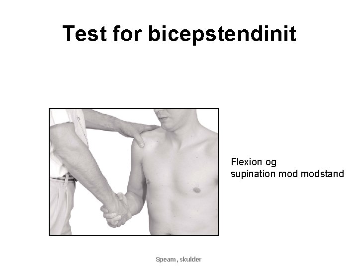 Test for bicepstendinit Flexion og supination modstand Speam, skulder 