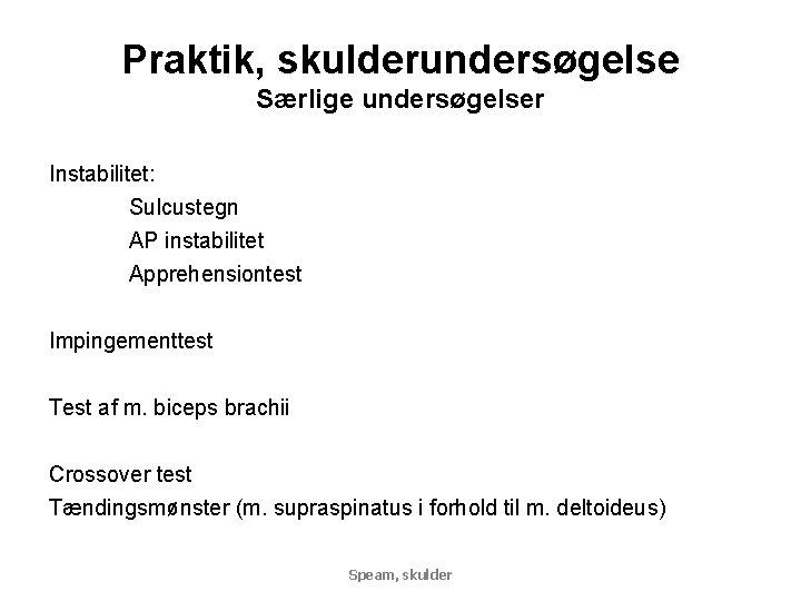 Praktik, skulderundersøgelse Særlige undersøgelser Instabilitet: Sulcustegn AP instabilitet Apprehensiontest Impingementtest Test af m. biceps