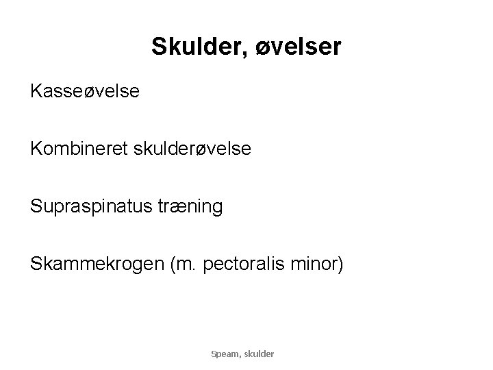 Skulder, øvelser Kasseøvelse Kombineret skulderøvelse Supraspinatus træning Skammekrogen (m. pectoralis minor) Speam, skulder 