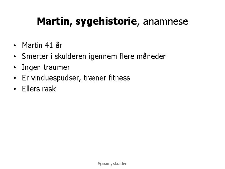 Martin, sygehistorie, anamnese • • • Martin 41 år Smerter i skulderen igennem flere