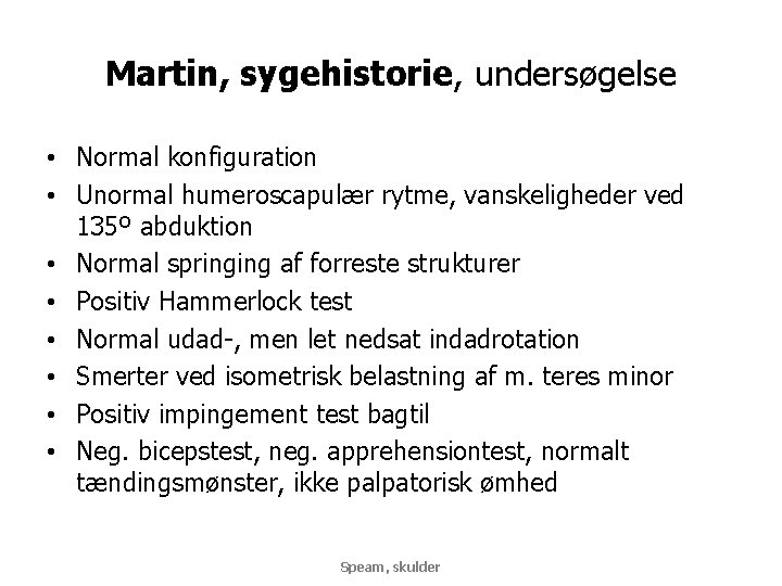 Martin, sygehistorie, undersøgelse • Normal konfiguration • Unormal humeroscapulær rytme, vanskeligheder ved 135º abduktion