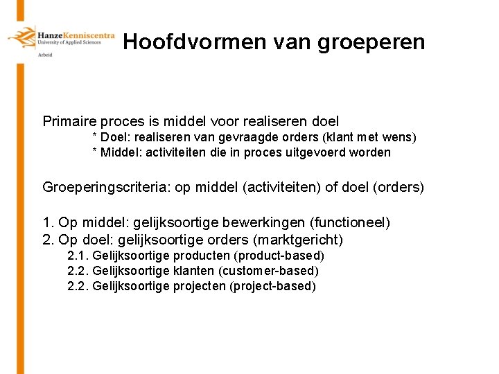 Hoofdvormen van groeperen Primaire proces is middel voor realiseren doel * Doel: realiseren van