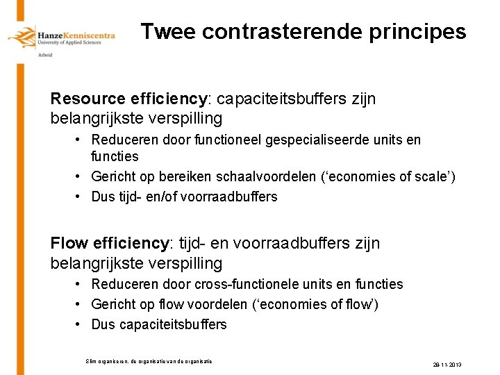 Twee contrasterende principes Resource efficiency: capaciteitsbuffers zijn belangrijkste verspilling • Reduceren door functioneel gespecialiseerde