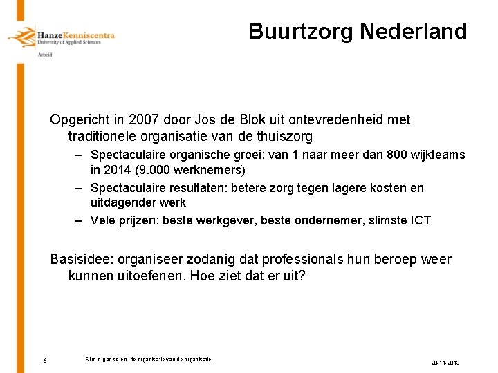 Buurtzorg Nederland Opgericht in 2007 door Jos de Blok uit ontevredenheid met traditionele organisatie