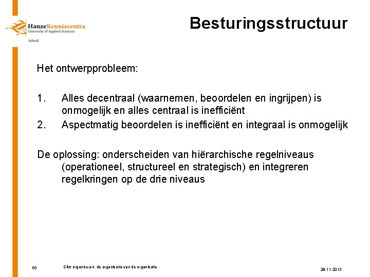 Besturingsstructuur Het ontwerpprobleem: 1. 2. Alles decentraal (waarnemen, beoordelen en ingrijpen) is onmogelijk en