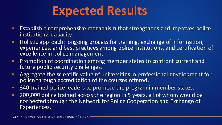 Expected Results • Establish a comprehensive mechanism that strengthens and improves police institutional capacity.