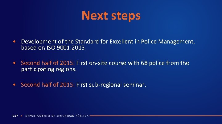 Next steps • Development of the Standard for Excellent in Police Management, based on