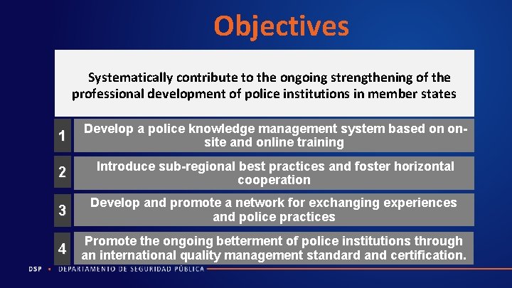 Objectives Systematically contribute to the ongoing strengthening of the professional development of police institutions