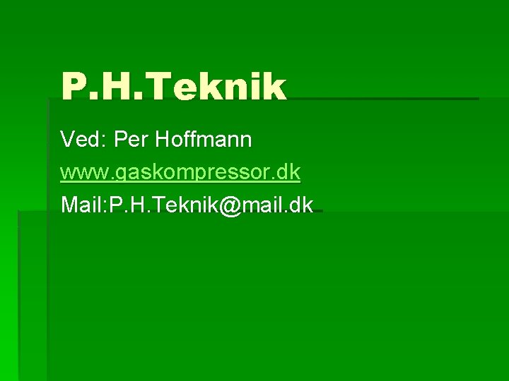 P. H. Teknik Ved: Per Hoffmann www. gaskompressor. dk Mail: P. H. Teknik@mail. dk