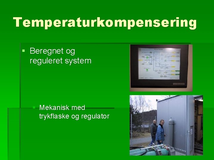 Temperaturkompensering § Beregnet og reguleret system § Mekanisk med trykflaske og regulator 