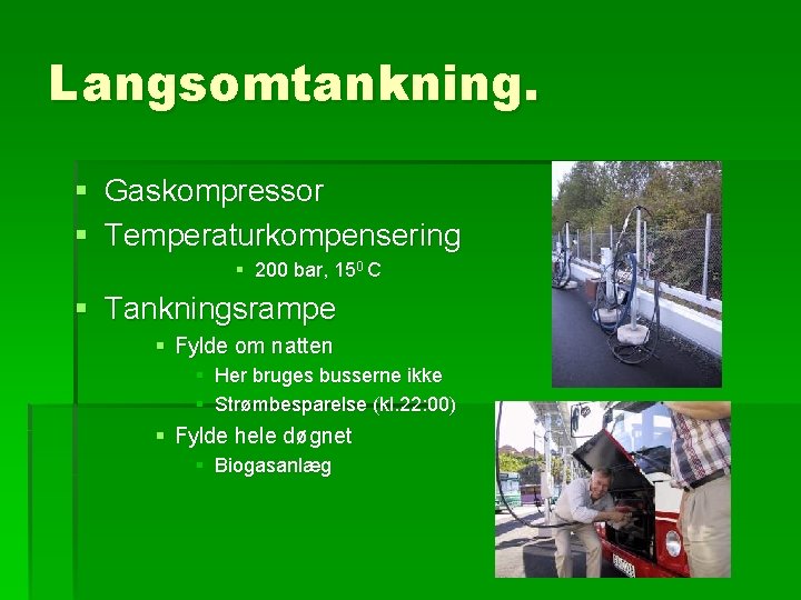 Langsomtankning. § Gaskompressor § Temperaturkompensering § 200 bar, 150 C § Tankningsrampe § Fylde