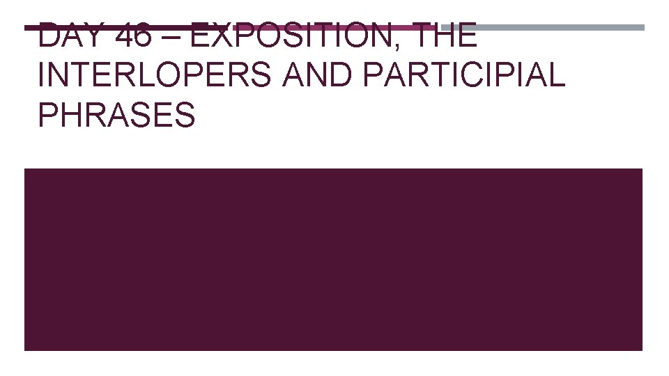 DAY 46 – EXPOSITION, THE INTERLOPERS AND PARTICIPIAL PHRASES DAY 46 – EXPOSITION, THE INTERLOPERS AND PARTICIPIAL PHRASES