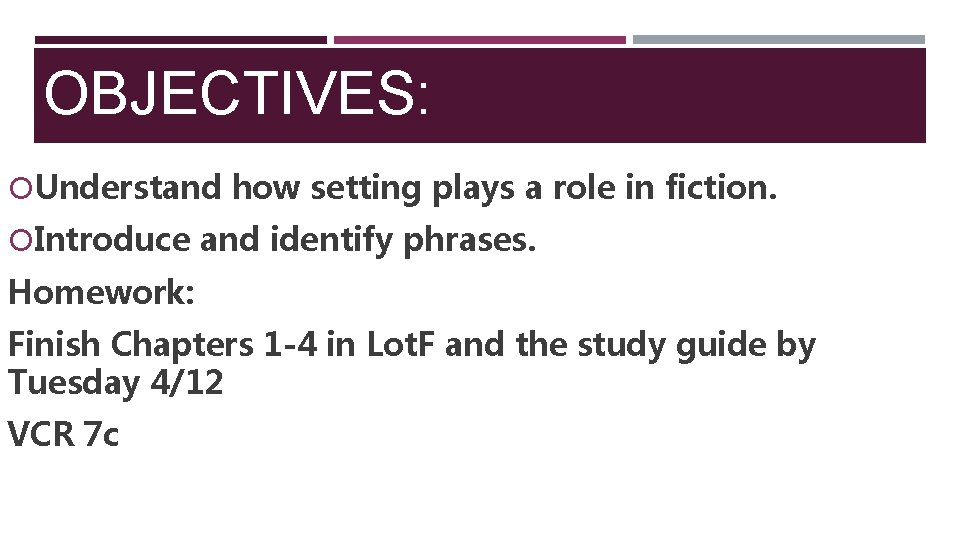 OBJECTIVES: Understand how setting plays a role in fiction. Introduce and identify phrases. Homework: OBJECTIVES: Understand how setting plays a role in fiction. Introduce and identify phrases. Homework: