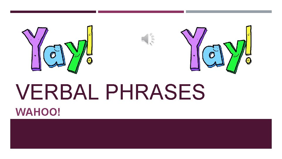 VERBAL PHRASES WAHOO! VERBAL PHRASES WAHOO!