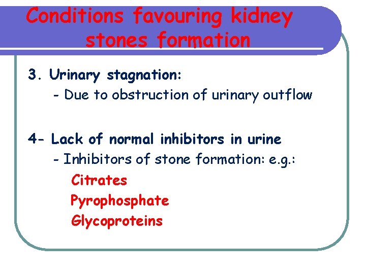 Conditions favouring kidney stones formation 3. Urinary stagnation: - Due to obstruction of urinary Conditions favouring kidney stones formation 3. Urinary stagnation: - Due to obstruction of urinary