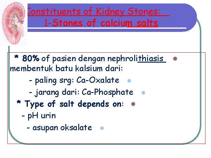 Constituents of Kidney Stones: 1 -Stones of calcium salts * 80% of pasien dengan Constituents of Kidney Stones: 1 -Stones of calcium salts * 80% of pasien dengan