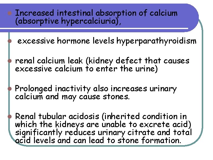 l l Increased intestinal absorption of calcium (absorptive hypercalciuria), excessive hormone levels hyperparathyroidism l l l Increased intestinal absorption of calcium (absorptive hypercalciuria), excessive hormone levels hyperparathyroidism l