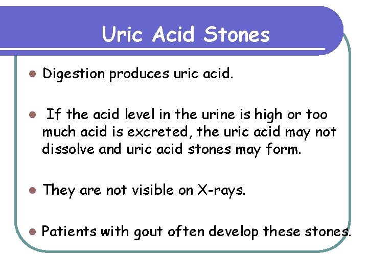 Uric Acid Stones l Digestion produces uric acid. l If the acid level in Uric Acid Stones l Digestion produces uric acid. l If the acid level in