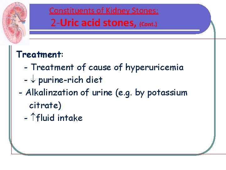 Constituents of Kidney Stones: 2 -Uric acid stones, (Cont. ) Treatment: - Treatment of Constituents of Kidney Stones: 2 -Uric acid stones, (Cont. ) Treatment: - Treatment of