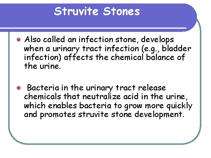 Struvite Stones l Also called an infection stone, develops when a urinary tract infection Struvite Stones l Also called an infection stone, develops when a urinary tract infection