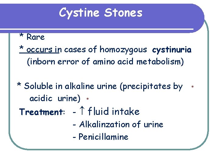 Cystine Stones * Rare * occurs in cases of homozygous cystinuria (inborn error of Cystine Stones * Rare * occurs in cases of homozygous cystinuria (inborn error of