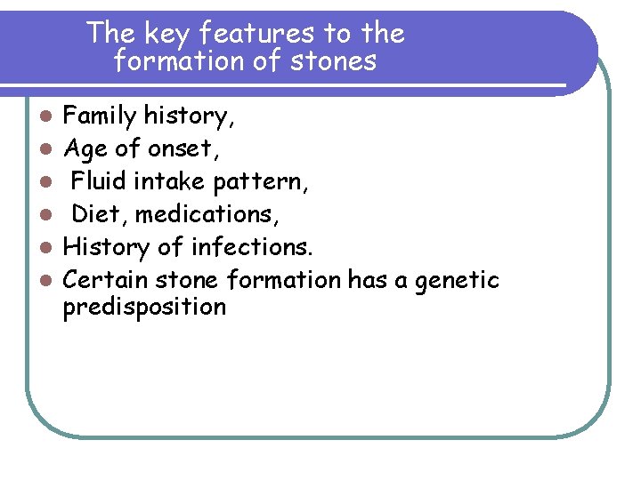 The key features to the formation of stones l l l Family history, Age The key features to the formation of stones l l l Family history, Age