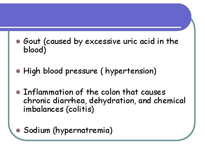l Gout (caused by excessive uric acid in the blood) l High blood pressure l Gout (caused by excessive uric acid in the blood) l High blood pressure