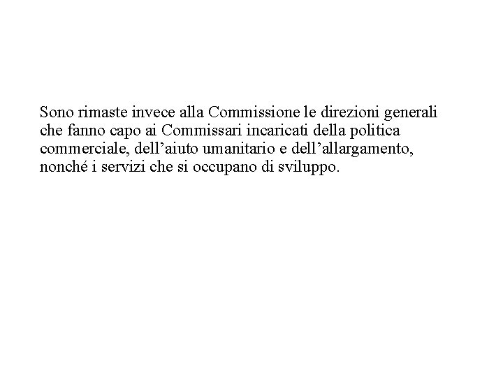 Sono rimaste invece alla Commissione le direzioni generali che fanno capo ai Commissari incaricati