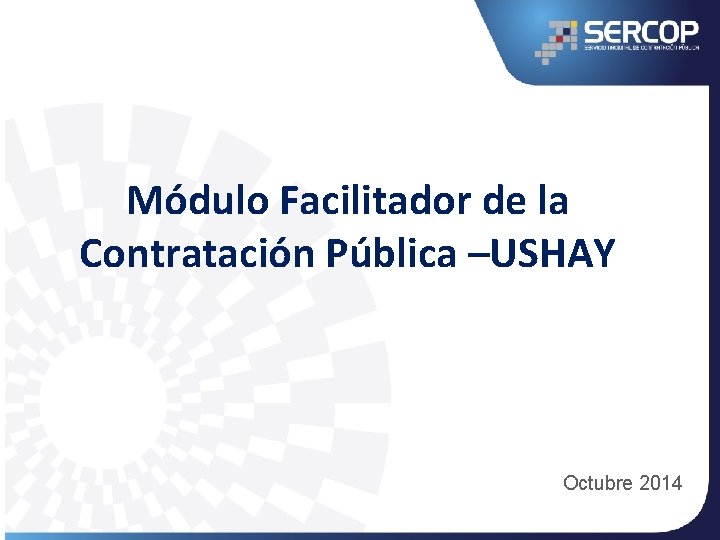 Módulo Facilitador de la Contratación Pública –USHAY Octubre 2014 