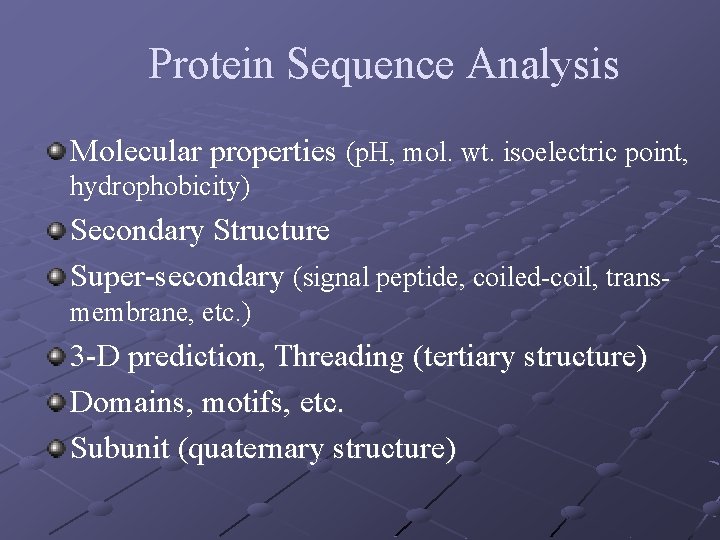 Protein Sequence Analysis Molecular properties (p. H, mol. wt. isoelectric point, hydrophobicity) Secondary Structure