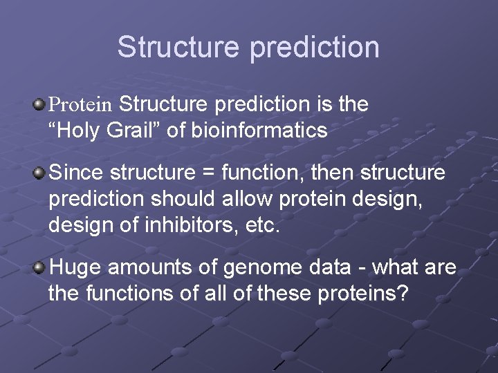 Structure prediction Protein Structure prediction is the “Holy Grail” of bioinformatics Since structure =