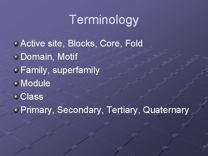 Terminology Active site, Blocks, Core, Fold Domain, Motif Family, superfamily Module Class Primary, Secondary,