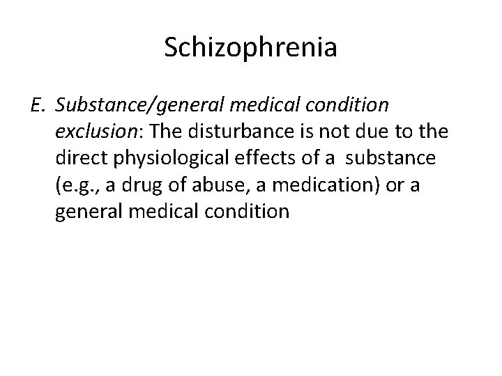 Schizophrenia E. Substance/general medical condition exclusion: The disturbance is not due to the direct