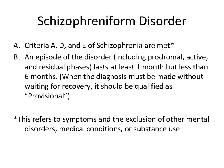 Schizophreniform Disorder A. Criteria A, D, and E of Schizophrenia are met* B. An