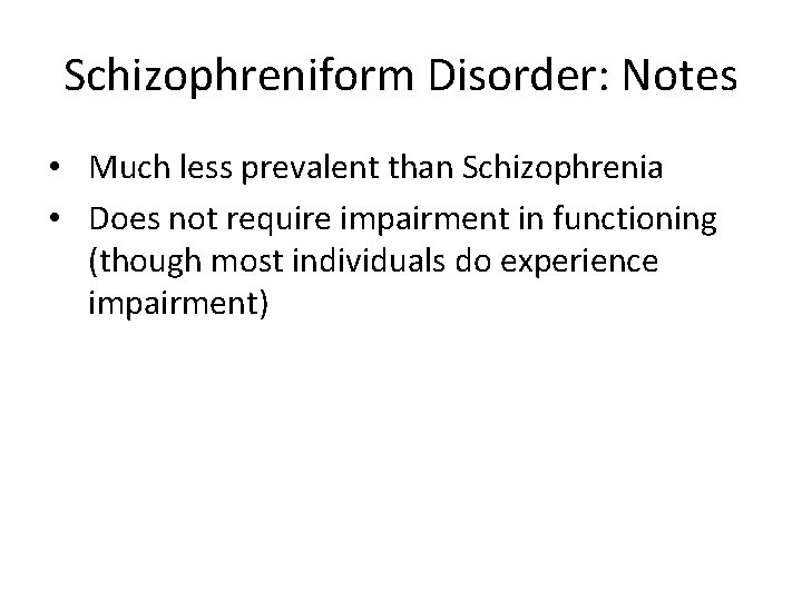 Schizophreniform Disorder: Notes • Much less prevalent than Schizophrenia • Does not require impairment