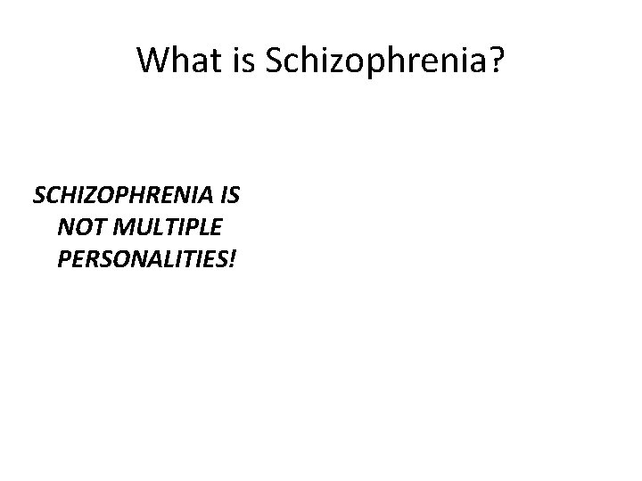 What is Schizophrenia? SCHIZOPHRENIA IS NOT MULTIPLE PERSONALITIES! 