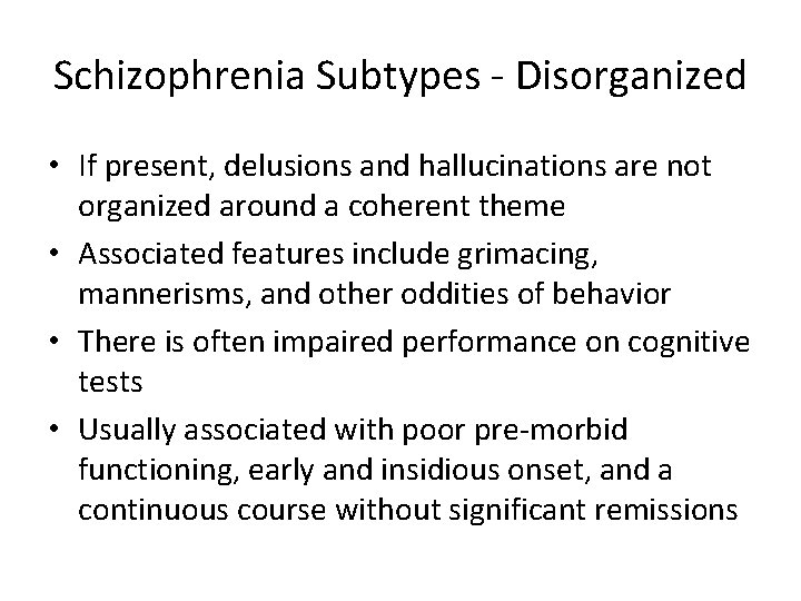 Schizophrenia Subtypes - Disorganized • If present, delusions and hallucinations are not organized around