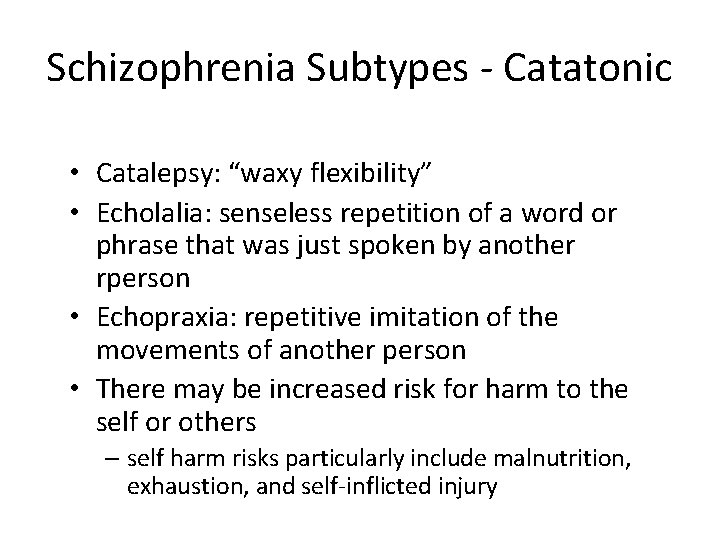 Schizophrenia Subtypes - Catatonic • Catalepsy: “waxy flexibility” • Echolalia: senseless repetition of a