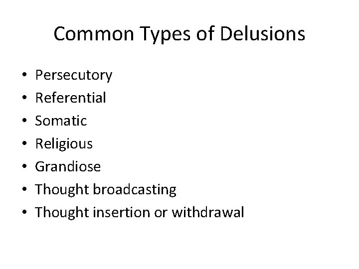 Common Types of Delusions • • Persecutory Referential Somatic Religious Grandiose Thought broadcasting Thought