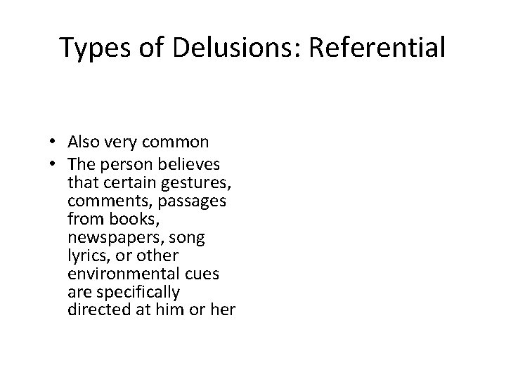 Types of Delusions: Referential • Also very common • The person believes that certain