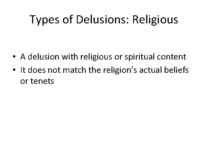 Types of Delusions: Religious • A delusion with religious or spiritual content • It
