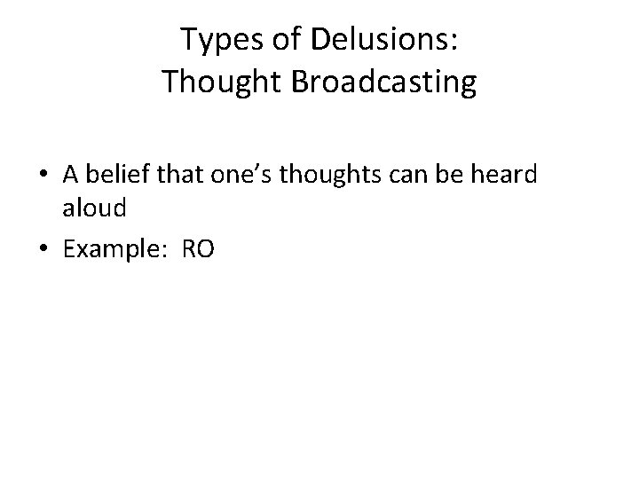 Types of Delusions: Thought Broadcasting • A belief that one’s thoughts can be heard