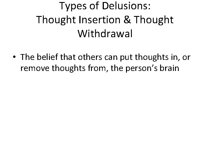 Types of Delusions: Thought Insertion & Thought Withdrawal • The belief that others can