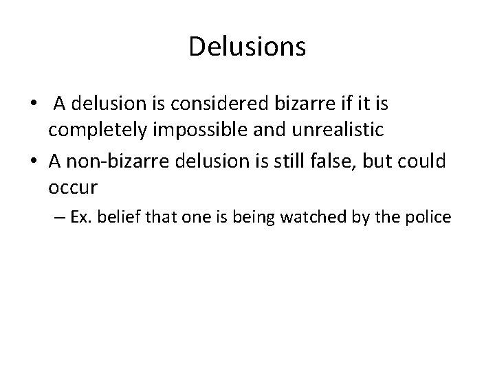 Delusions • A delusion is considered bizarre if it is completely impossible and unrealistic