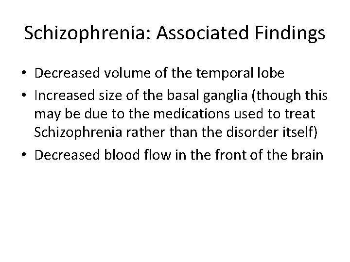 Schizophrenia: Associated Findings • Decreased volume of the temporal lobe • Increased size of