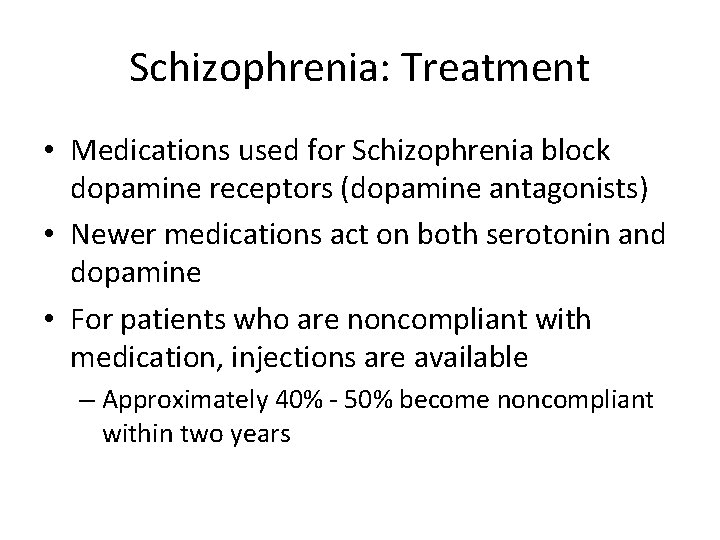 Schizophrenia: Treatment • Medications used for Schizophrenia block dopamine receptors (dopamine antagonists) • Newer