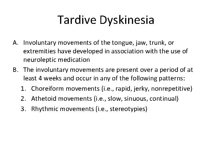 Tardive Dyskinesia A. Involuntary movements of the tongue, jaw, trunk, or extremities have developed