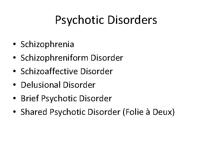 Psychotic Disorders • • • Schizophrenia Schizophreniform Disorder Schizoaffective Disorder Delusional Disorder Brief Psychotic